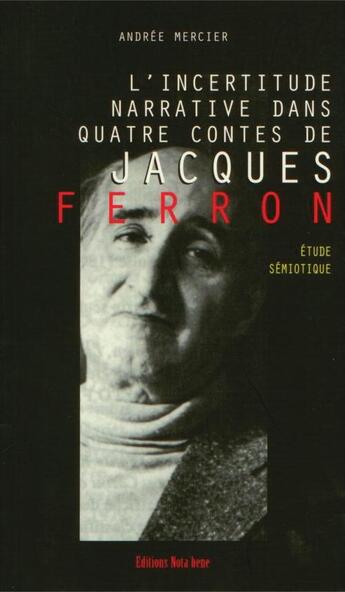 Couverture du livre « L'incertitude narrative dans quatre contes de Jacques Ferron ; étude sémiotique » de Mercier A aux éditions Nota Bene