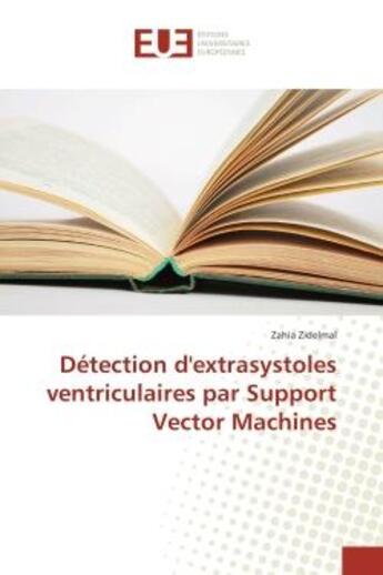 Couverture du livre « Detection d'extrasystoles ventriculaires par Support Vector Machines » de Zahia Zidelmal aux éditions Editions Universitaires Europeennes