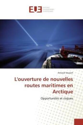 Couverture du livre « L'ouverture de nouvelles routes maritimes en arctique - opportunites et risques » de Vausort Arnaud aux éditions Editions Universitaires Europeennes