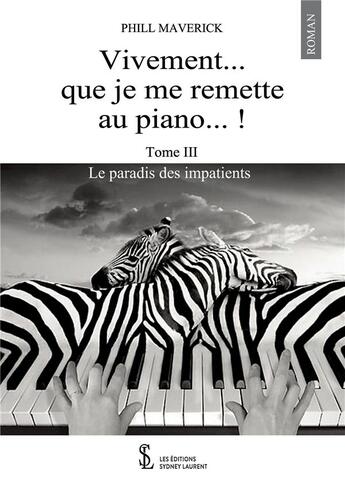 Couverture du livre « Le paradis des impatients tome iii - vivement . que je me remette au piano ! » de Maverick Phill aux éditions Sydney Laurent