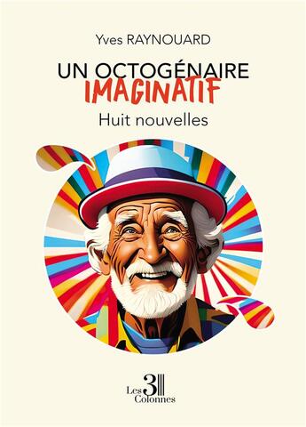 Couverture du livre « Un octogénaire imaginatif : huit nouvelles » de Yves Raynouard aux éditions Les Trois Colonnes