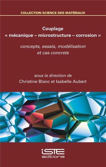 Couverture du livre « Couplage « mécanique  microstructure  corrosion » ; concepts, essais, modélisation et cas concrets » de Christine Blanc et Isabelle Aubert aux éditions Iste