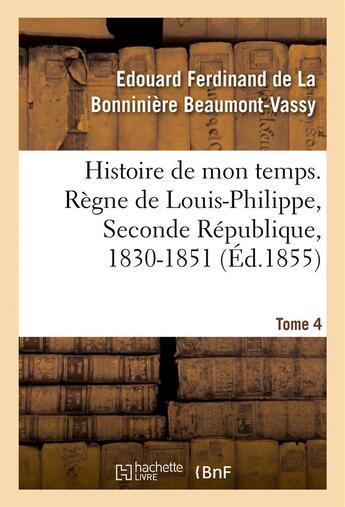 Couverture du livre « Histoire de mon temps. regne de louis-philippe, seconde republique, 1830-1851. t. 4 » de Beaumont-Vassy aux éditions Hachette Bnf