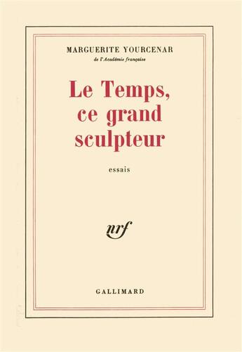 Couverture du livre « Le temps, ce grand sculpteur » de Marguerite Yourcenar aux éditions Gallimard