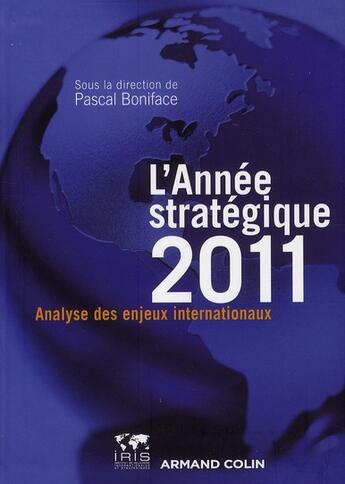 Couverture du livre « Année stratégique 2011 ; analyse des enjeux internationaux » de Pascal Boniface aux éditions Armand Colin