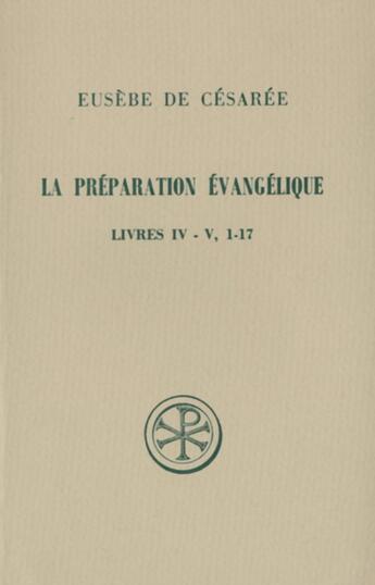 Couverture du livre « La préparation évangélique ; livres IV-V (1-17) » de Eusebe De Cesaree aux éditions Cerf