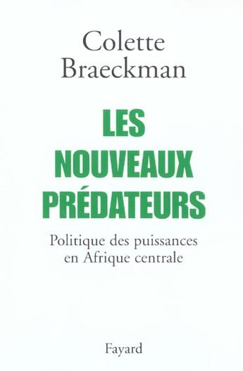 Couverture du livre « Les nouveaux prédateurs ; politique des puissances en Afrique centrale » de Colette Braeckman aux éditions Fayard