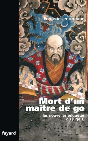 Couverture du livre « Les nouvelles enquêtes du juge Ti ; mort d'un maître de go » de Frederic Lenormand aux éditions Fayard