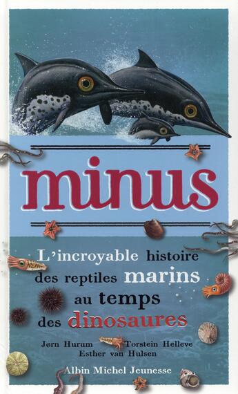 Couverture du livre « Minus ; l'incroyable histoire des reptiles marins au temps des dinosaures » de Jorn Hurum et Torstein Helieve et Esther Van Hulsen aux éditions Albin Michel Jeunesse