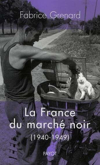 Couverture du livre « La France du marché noir (1940-1949) » de Fabrice Grenard aux éditions Payot