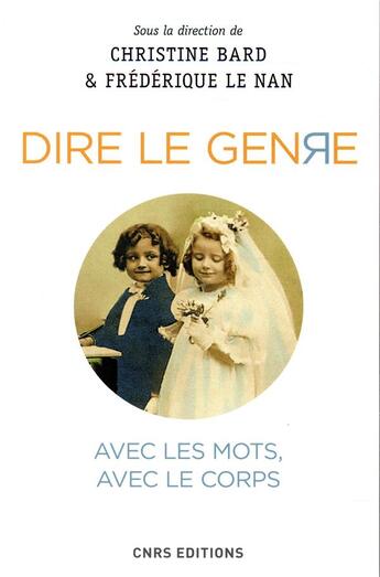 Couverture du livre « Dire le genre ; avec les mots, avec le corps » de Christine Bard et Frederique Le Nan aux éditions Cnrs