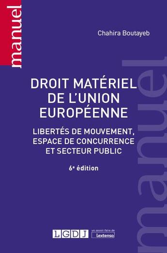 Couverture du livre « Droit matériel de l'Union européenne : libertés de mouvement, espace de concurrence et secteur public (6e édition) » de Chahira Boutayeb aux éditions Lgdj