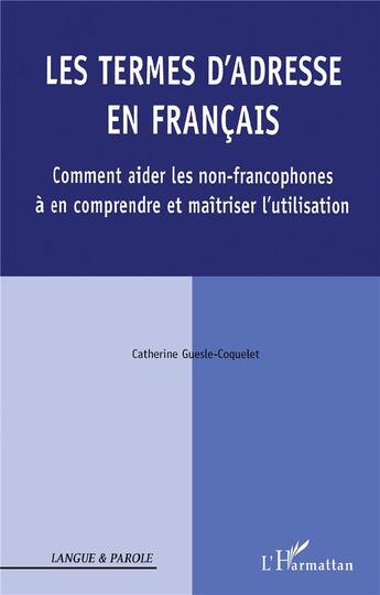 Couverture du livre « Les termes d'adresse en français ; comment aider les non-francophones à en comprendre et maîtriser l'utilisation » de Catherine Guesle-Coquelet aux éditions L'harmattan