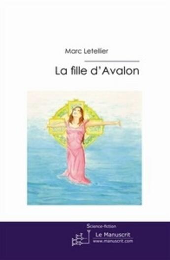 Couverture du livre « La fille d'Avalon ; une histoire sècrete » de Marc Letellier aux éditions Le Manuscrit