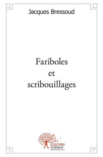 Couverture du livre « Fariboles Et Scribouillages » de Jacques Bressoud aux éditions Edilivre-aparis