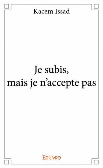 Couverture du livre « Je subis, mais je n'accepte pas » de Kacem Issad aux éditions Edilivre