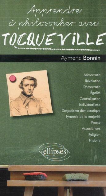 Couverture du livre « Apprendre à philosopher avec ; Tocqueville » de Aymeric Bonnin aux éditions Ellipses