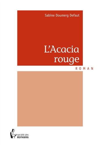 Couverture du livre « L'acacia rouge » de Sabine Doumerg Defaut aux éditions Societe Des Ecrivains