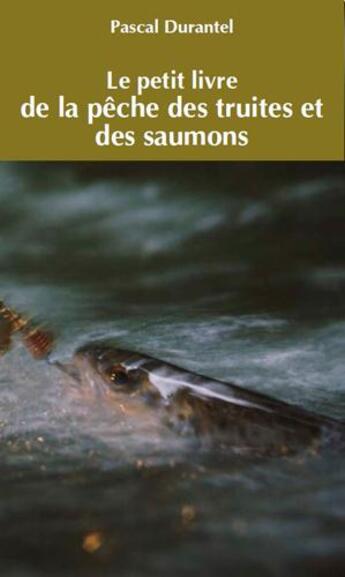 Couverture du livre « Le petit livre de la pêche des truites et des saumons » de Pascal Durantel aux éditions Confluences