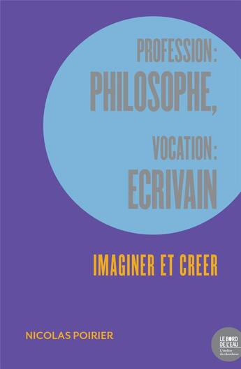 Couverture du livre « Profession : philosophe, vocation : écrivain » de Nicolas Poirier aux éditions Bord De L'eau