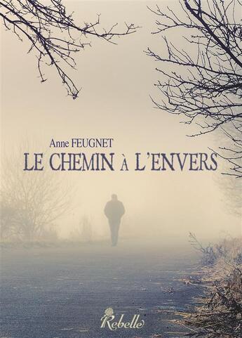 Couverture du livre « Le chemin a l'envers » de Anne Feugnet aux éditions Rebelle