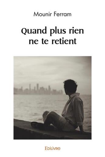 Couverture du livre « Quand plus rien ne te retient » de Mounir Ferram aux éditions Edilivre