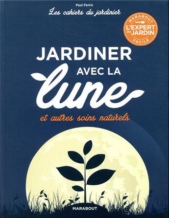 Couverture du livre « Les cahiers du jardinier : jardiner avec la lune ; et autres soins naturels » de Paul Ferris aux éditions Marabout