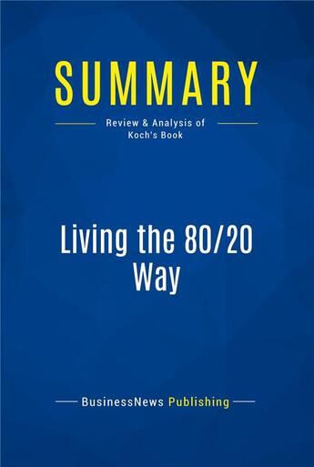 Couverture du livre « Summary: Living the 80/20 Way (review and analysis of Koch's Book) » de  aux éditions Business Book Summaries