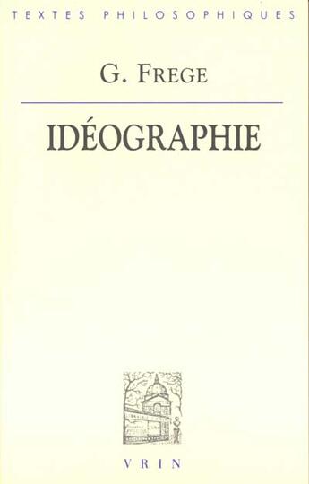 Couverture du livre « L'ideographie - un langage formulaire de la pensee pure construit d'apres celui de l'arithmetique » de Frege/Besson/Barnes aux éditions Vrin