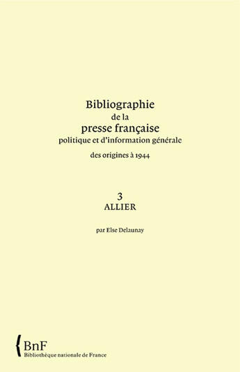 Couverture du livre « Bibliographie de la presse française politique et d'information générale des origines à 1944 t.3 ; allier » de  aux éditions Bnf Editions