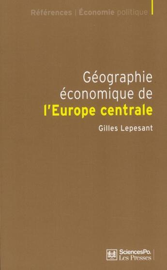 Couverture du livre « Géographie économique de l'Europe centrale ; recomposition et européanisation des territoires » de Gilles Lepesant aux éditions Presses De Sciences Po