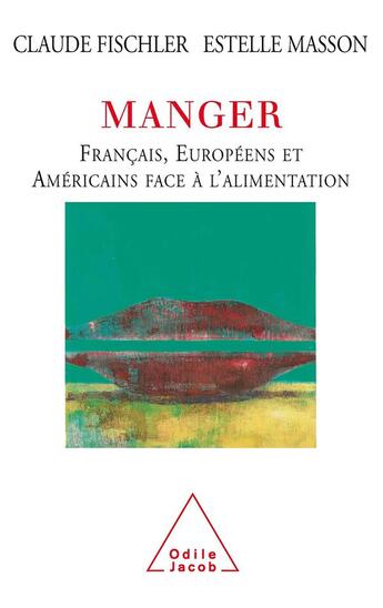 Couverture du livre « Manger : Français, Européens et Américains face à l'alimentation » de Claude Fischler et Estelle Masson aux éditions Odile Jacob