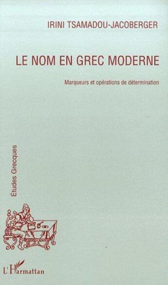 Couverture du livre « Le nom en grec moderne ; marqueurs et opérations de détermination » de Irini Tsamadou-Jacoberger aux éditions L'harmattan