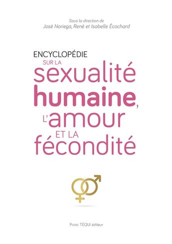 Couverture du livre « Encyclopédie sur la sexualité humaine, l'amour et la fécondité » de Isabelle Ecochard et Rene Ecochard et Jose Noriega aux éditions Tequi