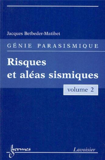 Couverture du livre « Risques et aléas sismiques (Génie parasismique, Vol. 2) » de Jacques Betbeder-Matibet et Jacky Mazars et Jean-Louis Betbeder-Matibet aux éditions Hermes Science Publications