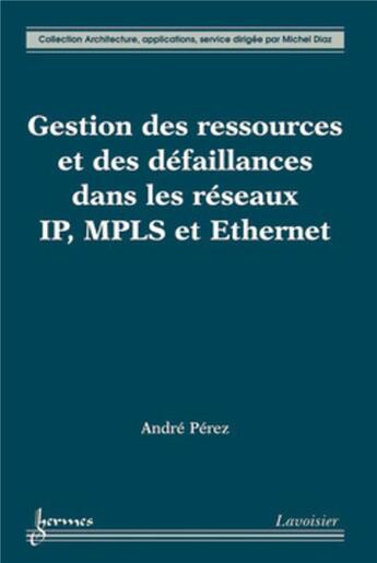 Couverture du livre « Gestion des ressources et des défaillances dans les réseaux IP, MPLS et Ethernet » de André Pérez aux éditions Hermes Science Publications