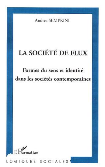 Couverture du livre « La société des flux : Formes du sens et identité dans les sociétés contemporaines » de Andréa Semprini aux éditions L'harmattan