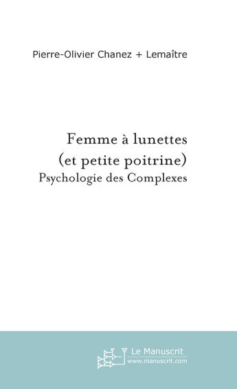 Couverture du livre « Femme à lunettes (et petite poitrine) ; psychologie des complexes » de Chanez + Lemaitre P aux éditions Le Manuscrit