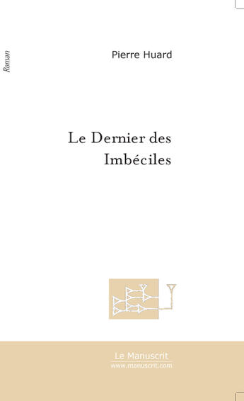 Couverture du livre « LE DERNIER DES IMBECILES » de Pierre Huard aux éditions Le Manuscrit