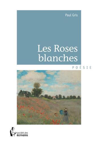 Couverture du livre « Les roses blanches » de Paul Gris aux éditions Societe Des Ecrivains