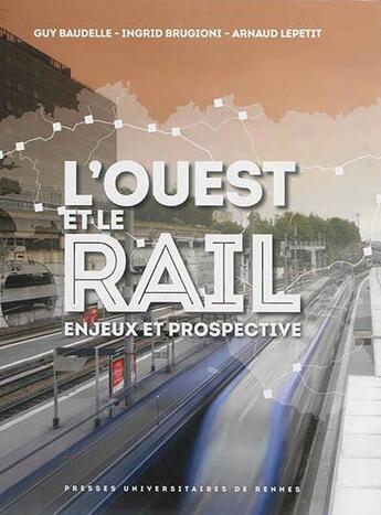 Couverture du livre « L'ouest et le rail ; enjeux et prospective » de Guy Baudelle et Ingrid Brugioni et Arnaud Lepetit aux éditions Pu De Rennes