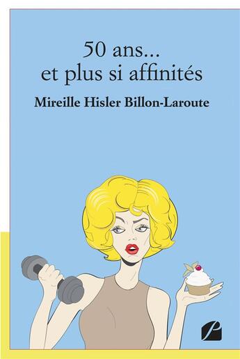 Couverture du livre « 50 ans... et plus si affinités » de Mireille Hisler Billon-Laroute aux éditions Editions Du Panthéon