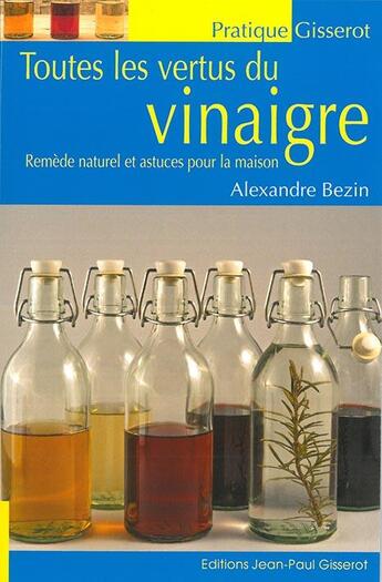 Couverture du livre « Les vertus du vinaigre ; remèdes naturels et astuces pour la maison » de Alexandre Bezin aux éditions Gisserot