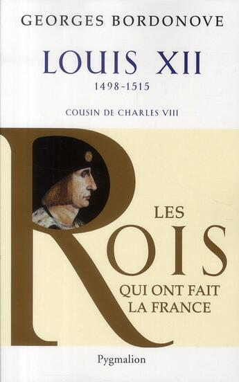 Couverture du livre « Louis XII ; 1498-1515 ; cousin de Charles VIII » de Georges Bordonove aux éditions Pygmalion