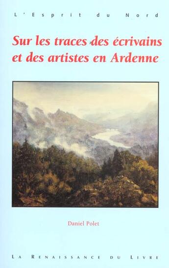 Couverture du livre « Sur les traces des ecrivains et des artistes en ardenne » de Daniel Polet aux éditions Renaissance Du Livre