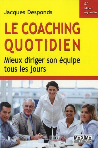 Couverture du livre « Le coaching quotidien ; mieux diriger son équipe tous les jours (4e édition) » de Jacques Desponds aux éditions Maxima