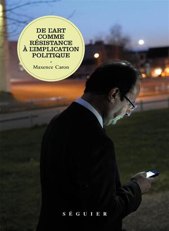 Couverture du livre « De l'art comme résistance à l'implication politique » de Maxence Caron aux éditions Seguier