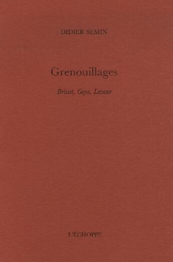 Couverture du livre « Grenouillages : Brisset, Goya, Lavater » de Didier Semin aux éditions L'echoppe