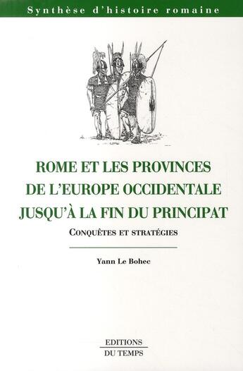 Couverture du livre « Rome et les provinces de l'Europe occidentale jusqu'à la fin du principat ; conquêtes et stratégies » de Yann Le Bohec aux éditions Editions Du Temps