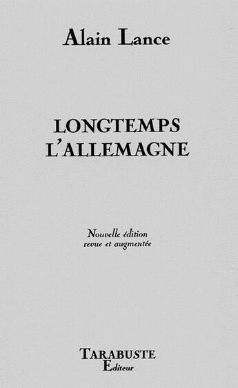 Couverture du livre « Longtemps l'allemagne - alain lance » de Alain Lance aux éditions Tarabuste